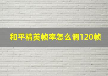 和平精英帧率怎么调120帧