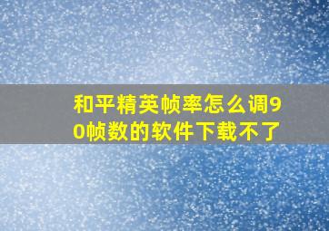 和平精英帧率怎么调90帧数的软件下载不了