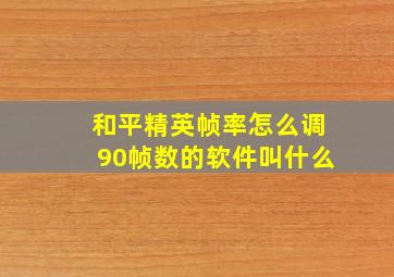 和平精英帧率怎么调90帧数的软件叫什么