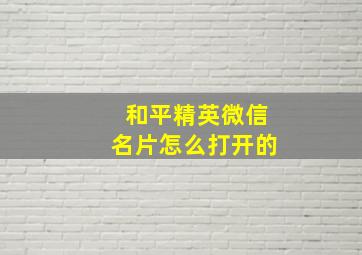 和平精英微信名片怎么打开的