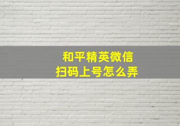 和平精英微信扫码上号怎么弄