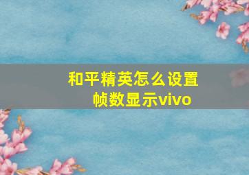 和平精英怎么设置帧数显示vivo