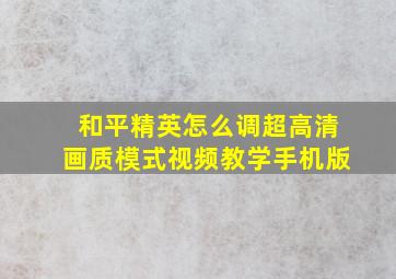 和平精英怎么调超高清画质模式视频教学手机版