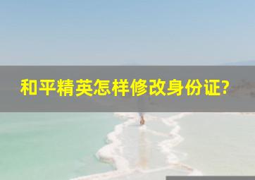 和平精英怎样修改身份证?