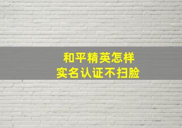 和平精英怎样实名认证不扫脸