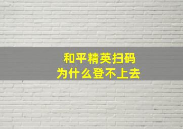 和平精英扫码为什么登不上去