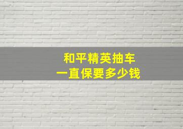 和平精英抽车一直保要多少钱