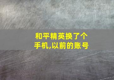 和平精英换了个手机,以前的账号