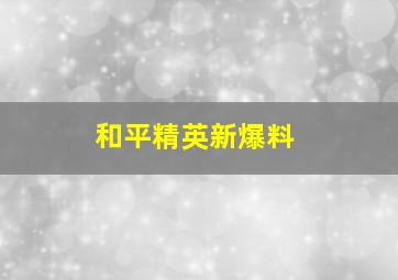 和平精英新爆料