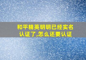 和平精英明明已经实名认证了,怎么还要认证