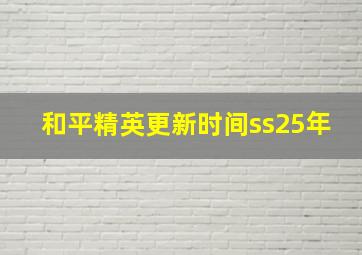 和平精英更新时间ss25年