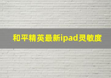 和平精英最新ipad灵敏度