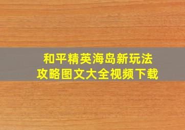 和平精英海岛新玩法攻略图文大全视频下载