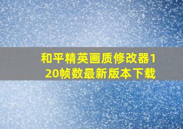 和平精英画质修改器120帧数最新版本下载