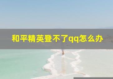 和平精英登不了qq怎么办