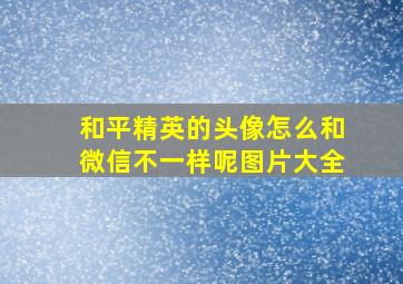 和平精英的头像怎么和微信不一样呢图片大全