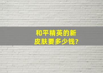 和平精英的新皮肤要多少钱?