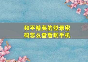 和平精英的登录密码怎么查看啊手机