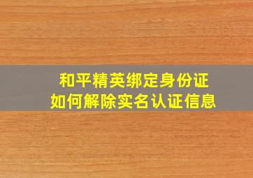 和平精英绑定身份证如何解除实名认证信息