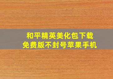 和平精英美化包下载免费版不封号苹果手机