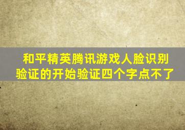 和平精英腾讯游戏人脸识别验证的开始验证四个字点不了