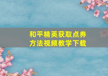 和平精英获取点券方法视频教学下载