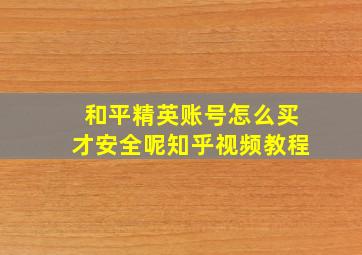 和平精英账号怎么买才安全呢知乎视频教程