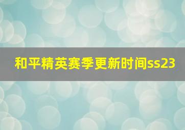 和平精英赛季更新时间ss23