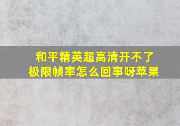 和平精英超高清开不了极限帧率怎么回事呀苹果