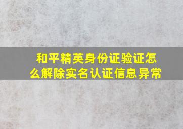 和平精英身份证验证怎么解除实名认证信息异常