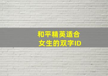 和平精英适合女生的双字ID