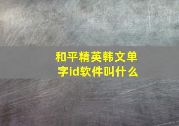 和平精英韩文单字id软件叫什么