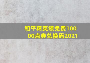 和平精英领免费10000点券兑换码2021