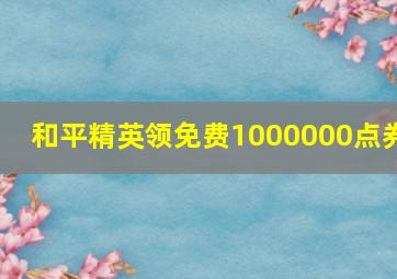 和平精英领免费1000000点券