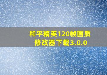 和平精英120帧画质修改器下载3.0.0