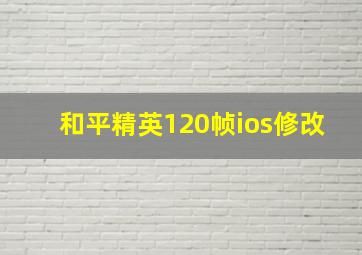 和平精英120帧ios修改