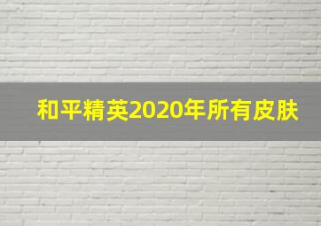 和平精英2020年所有皮肤