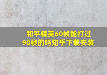 和平精英60帧能打过90帧的吗知乎下载安装