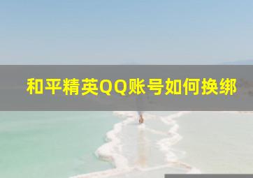 和平精英QQ账号如何换绑