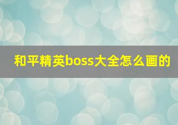 和平精英boss大全怎么画的