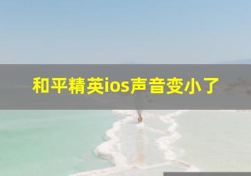 和平精英ios声音变小了