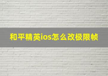 和平精英ios怎么改极限帧