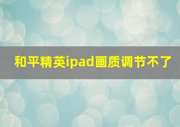 和平精英ipad画质调节不了