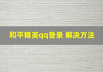 和平精英qq登录 解决方法