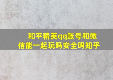 和平精英qq账号和微信能一起玩吗安全吗知乎