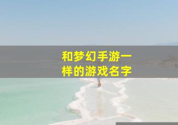 和梦幻手游一样的游戏名字