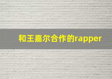 和王嘉尔合作的rapper