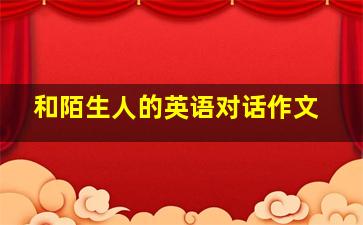 和陌生人的英语对话作文