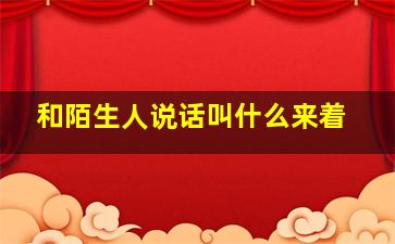 和陌生人说话叫什么来着