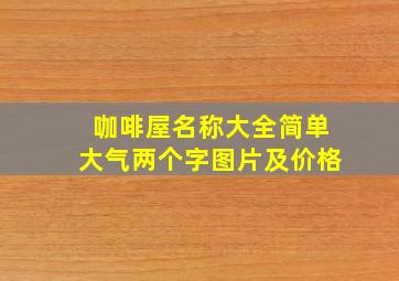 咖啡屋名称大全简单大气两个字图片及价格